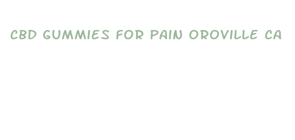 cbd gummies for pain oroville ca