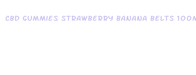 cbd gummies strawberry banana belts 100mg