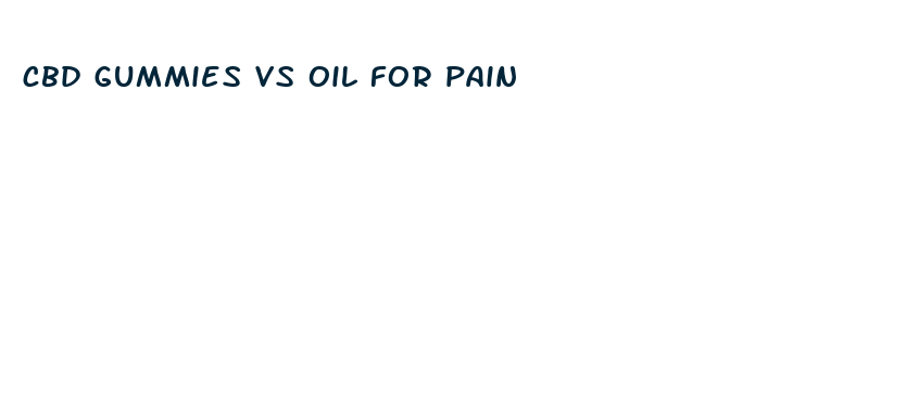 cbd gummies vs oil for pain