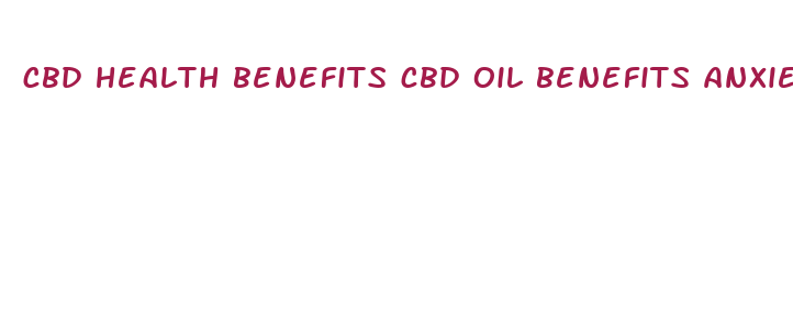 cbd health benefits cbd oil benefits anxiety