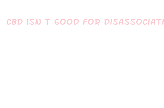 cbd isn t good for disassociative people