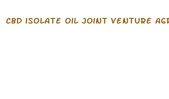 cbd isolate oil joint venture agreement