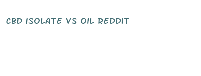 cbd isolate vs oil reddit