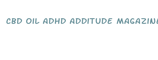 cbd oil adhd additude magazine