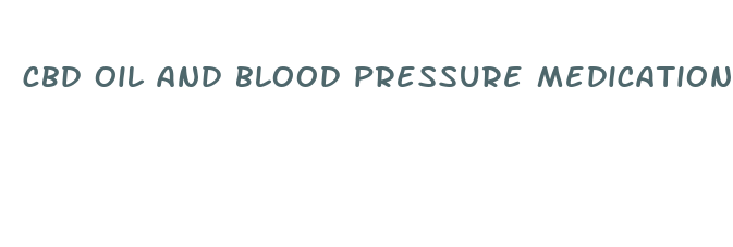 cbd oil and blood pressure medication interaction