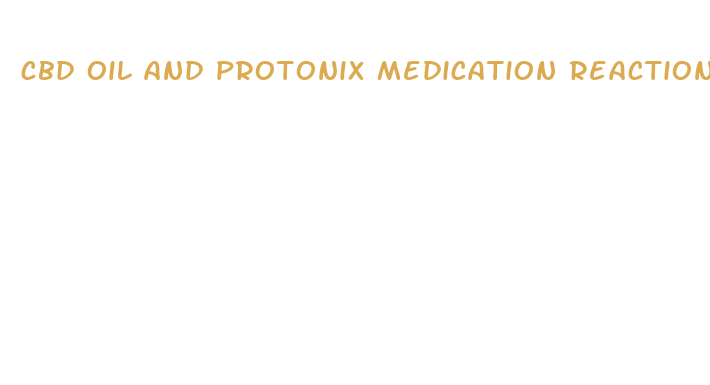 cbd oil and protonix medication reactions