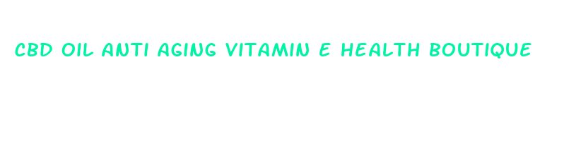 cbd oil anti aging vitamin e health boutique