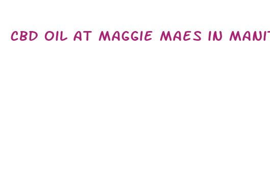 cbd oil at maggie maes in manitou