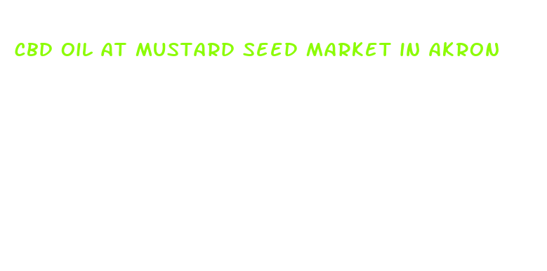 cbd oil at mustard seed market in akron