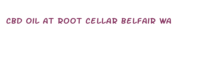 cbd oil at root cellar belfair wa