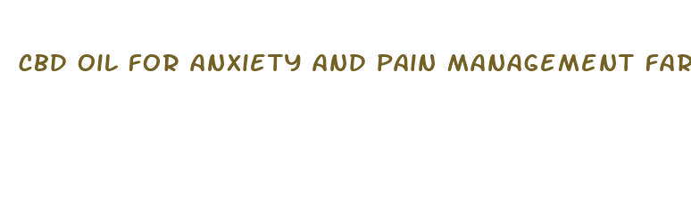 cbd oil for anxiety and pain management farley k articles