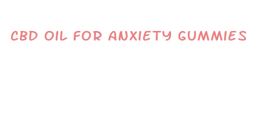 cbd oil for anxiety gummies