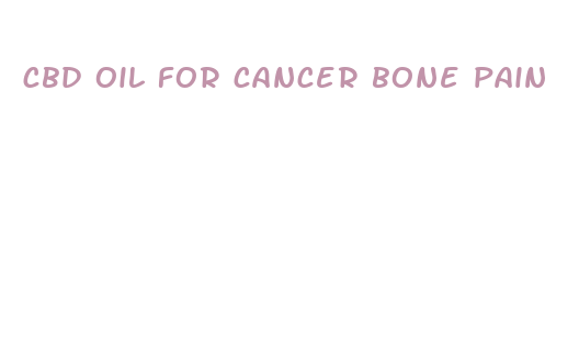 cbd oil for cancer bone pain