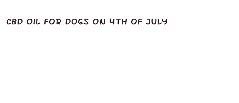 cbd oil for dogs on 4th of july