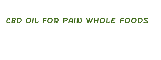 cbd oil for pain whole foods