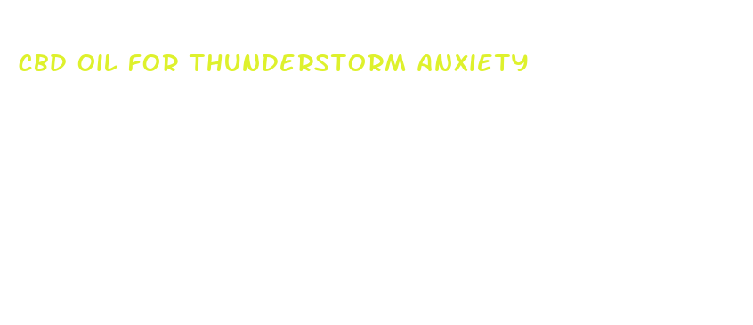 cbd oil for thunderstorm anxiety