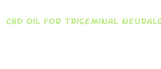 cbd oil for trigeminal neuralgia