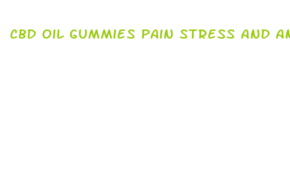 cbd oil gummies pain stress and anxiety