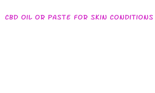 cbd oil or paste for skin conditions