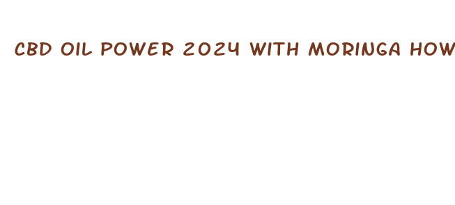 cbd oil power 2024 with moringa how to use