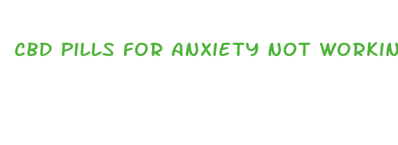 cbd pills for anxiety not working