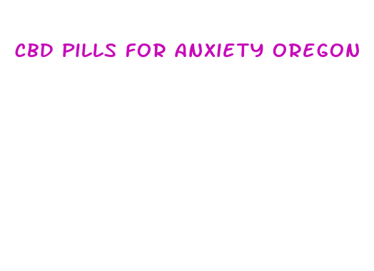 cbd pills for anxiety oregon