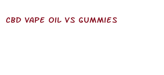 cbd vape oil vs gummies