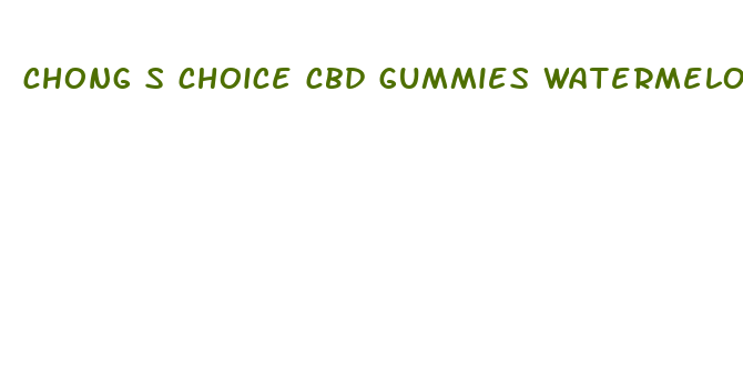 chong s choice cbd gummies watermelon slices