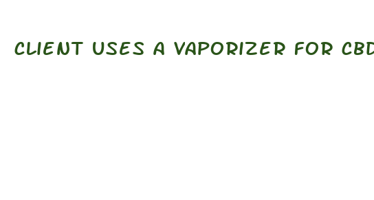 client uses a vaporizer for cbd without thc