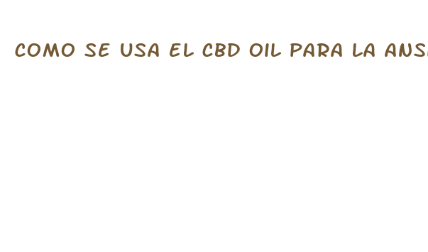 como se usa el cbd oil para la ansiedad