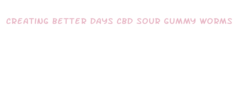 creating better days cbd sour gummy worms