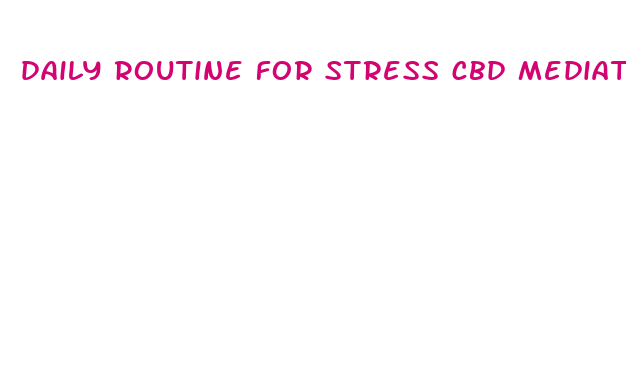 daily routine for stress cbd mediation