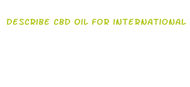 describe cbd oil for international shipping