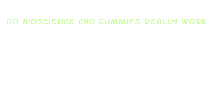 do bioscience cbd gummies really work