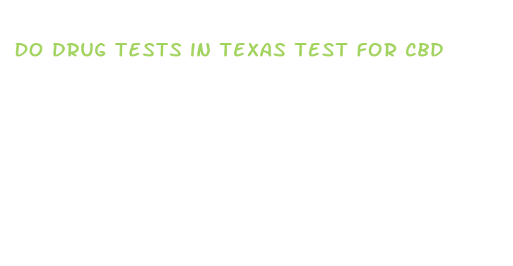 do drug tests in texas test for cbd