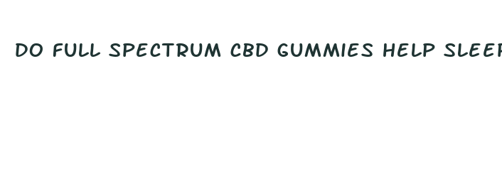 do full spectrum cbd gummies help sleep