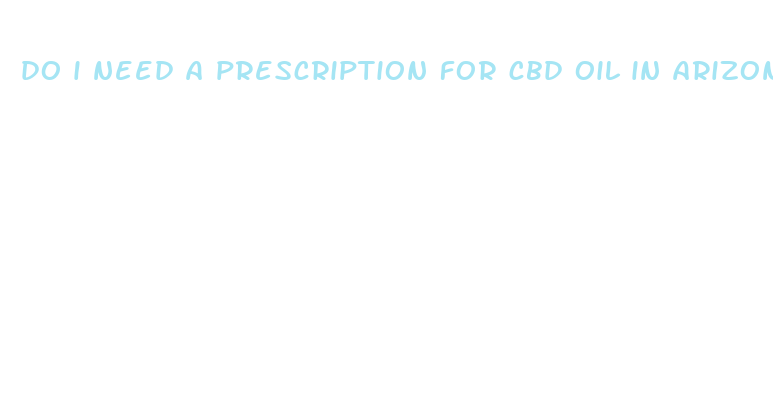 do i need a prescription for cbd oil in arizona