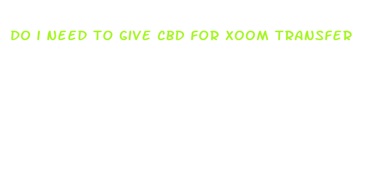 do i need to give cbd for xoom transfer