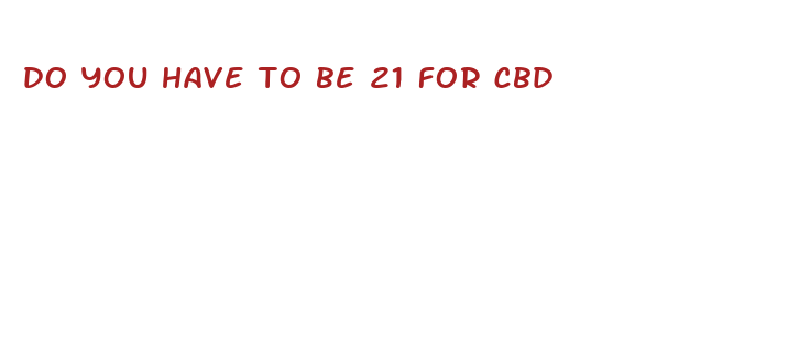 do you have to be 21 for cbd