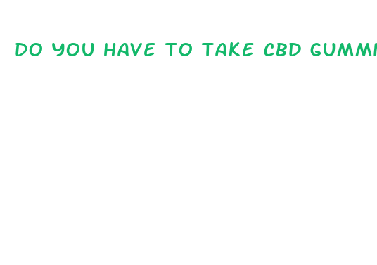 do you have to take cbd gummies daily