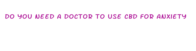 do you need a doctor to use cbd for anxiety