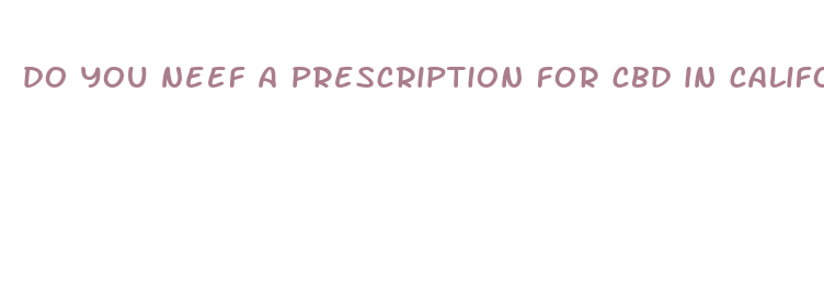 do you neef a prescription for cbd in california