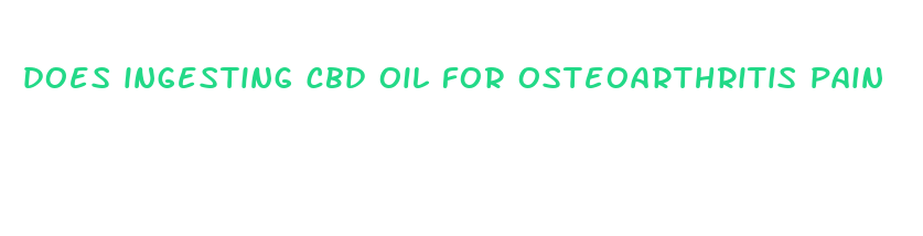 does ingesting cbd oil for osteoarthritis pain