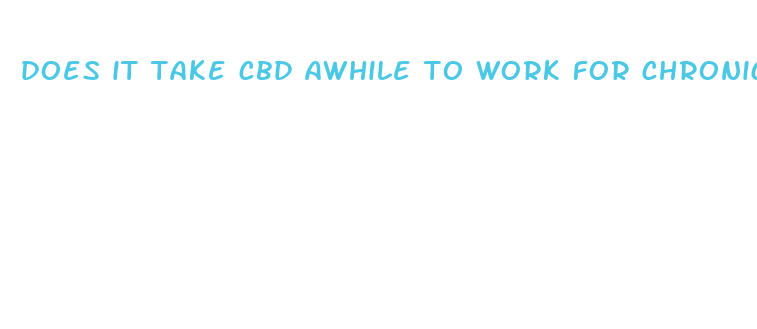 does it take cbd awhile to work for chronic pain