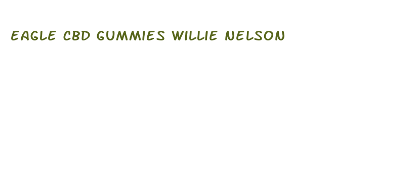 eagle cbd gummies willie nelson