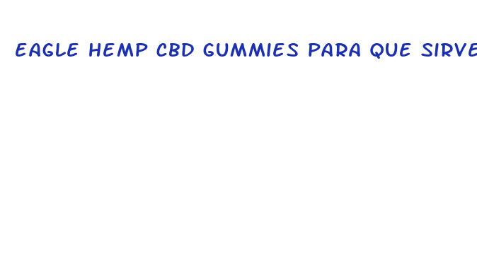 eagle hemp cbd gummies para que sirve