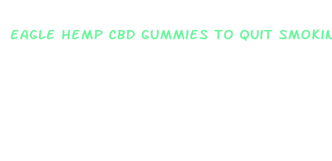 eagle hemp cbd gummies to quit smoking