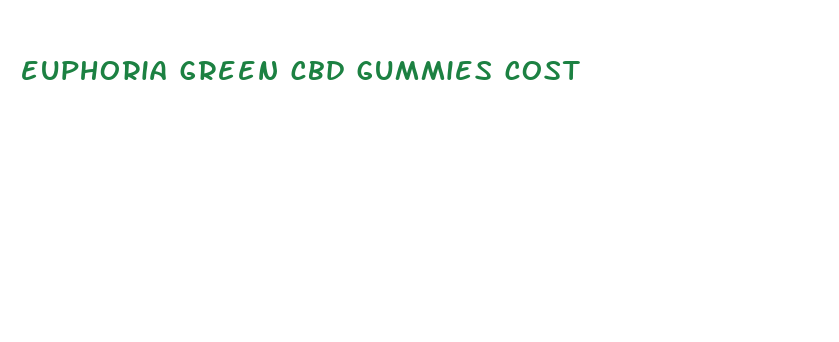 euphoria green cbd gummies cost