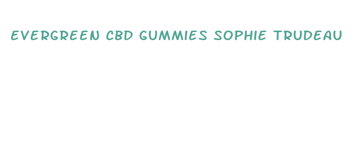 evergreen cbd gummies sophie trudeau