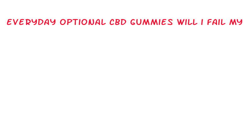 everyday optional cbd gummies will i fail my drug test